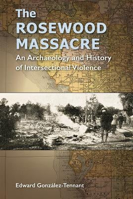 The Rosewood Massacre: An Archaeology and History of Intersectional Violence Paperback University Press of Florida