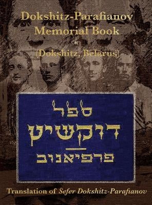 Dokshitz-Parafianov Memorial (Yizkor) Book - (Dokshytsy, Belarus): Translation of Sefer Dokshitz-Parafianov by Stockfish, David