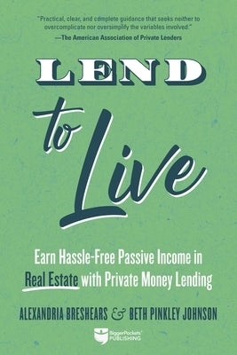 Lend to Live: Earn Hassle-Free Passive Income in Real Estate with Private Money Lending by Breshears, Alexandria