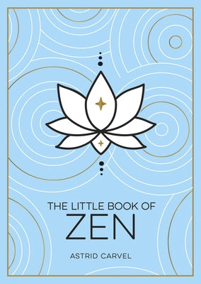 The Little Book of Zen: A Beginner's Guide to the Art of Zen by Carvel, Astrid