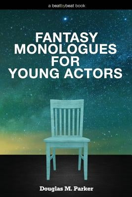 Fantasy Monologues for Young Actors: 52 High-Quality Monologues for Kids & Teens Paperback Beat by Beat Press