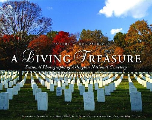 A Living Treasure: Seasonal Photographs of Arlington National Cemetery by Knudsen, Robert C.