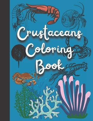 Crustaceans Coloring Book: The perfect book for kids, teenagers and adults.Discover the different types of (Crawfish, Shrimp, Lobsters, Crabs Her by Juhan, Andre