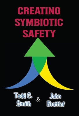 Creating Symbiotic Safety: Implementing a Thriving Safety Program in One Year by Smith, Todd C.