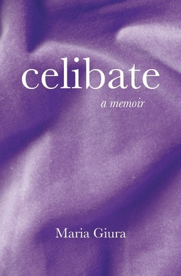 Celibate: A Memoir by Giura, Maria
