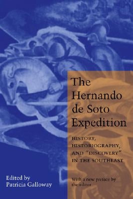 Hernando de Soto Expedition: History, Historiography, and "Discovery" in the Southeast by Galloway, Patricia Kay