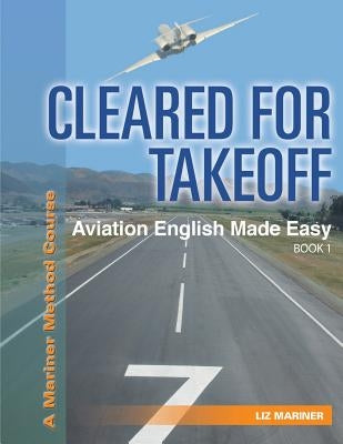 Cleared For Takeoff Aviation English Made Easy: Book 1 by Mariner, Liz