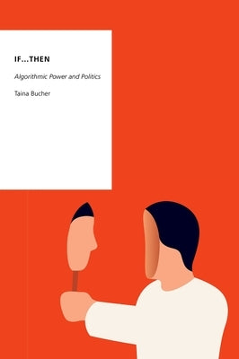 If...Then: Algorithmic Power and Politics by Bucher, Taina