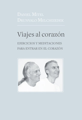 Viajes Al Corazón: Ejercicios Y Meditaciones Para Entrar En El Corazón by Melchizede, Drunvalo