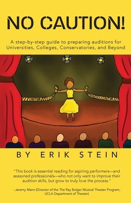 No Caution!: A Step-by-Step Guide to Preparing Auditions for Universities, Colleges, Conservatories, and Beyond Paperback Erik Stein