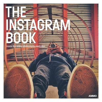 The Instagram Book: Inside the Online Photography Revolution by Crist, Steve
