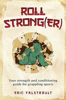 Roll Strong(er): Strength and conditioning for Brazilian Jiu-jitsu Paperback Independently Published
