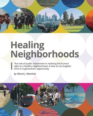Healing Neighborhoods: Public investments: A look at Los Angeles' once-in-a-generation opportunity by Aboelata, Manal J.