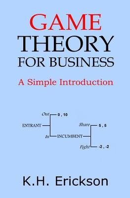 Game Theory for Business: A Simple Introduction Paperback Createspace Independent Publishing Platform