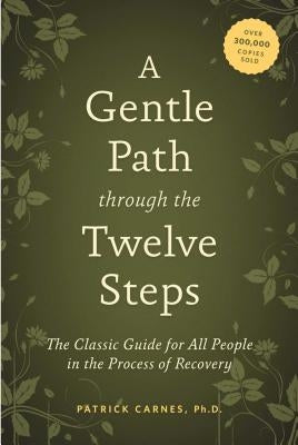 A Gentle Path Through the Twelve Steps: The Classic Guide for All People in the Process of Recovery by Carnes, Patrick J.