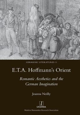 E.T.A. Hoffmann's Orient: Romantic Aesthetics and the German Imagination by Neilly, Joanna