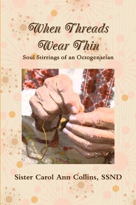 When Threads Wear Thin by Collins, Ssnd Sister Carol Ann