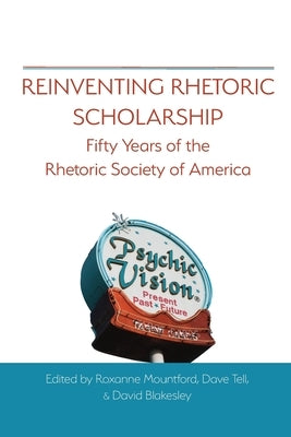 Reinventing Rhetoric Scholarship: Fifty Years of the Rhetoric Society of America Paperback Parlor Press