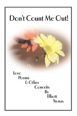 Don't Count Me Out!: Love Poems & Other Conceits by Nonas, Elliott