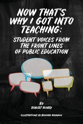 Now That's Why I Got Into Teaching: Student Voices from the Front Lines of Public Education Paperback Robert Henry Books