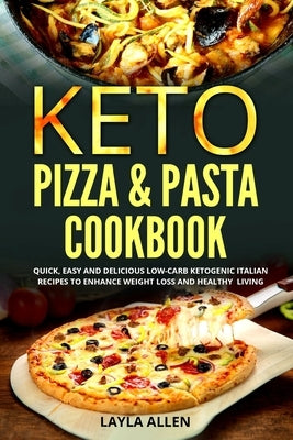 Keto Pizza & Pasta Cookbook: Quick, Easy and Delicious Low-Carb Ketogenic Italian Recipes To Enhance Weight Loss and Healthy Living Paperback Independently Published