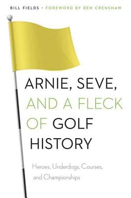Arnie, Seve, and a Fleck of Golf History: Heroes, Underdogs, Courses, and Championships Paperback University of Nebraska Press