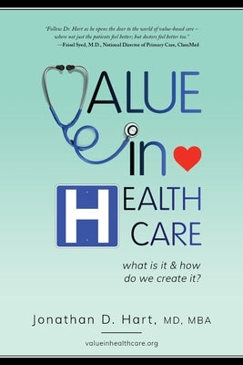 Value in Healthcare: What is it and How do we create it? by Hart, Jonathan