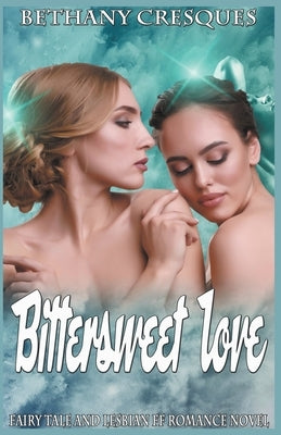 Bittersweet Love: Fairy Tale and Lesbian FF Romance Novel by Cresques, Bethany