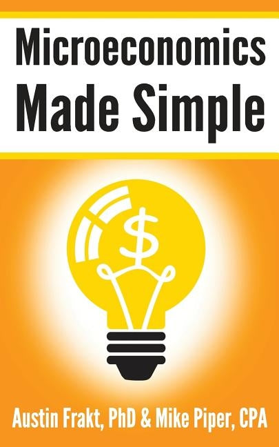Microeconomics Made Simple: Basic Microeconomic Principles Explained in 100 Pages or Less Simple Subjects