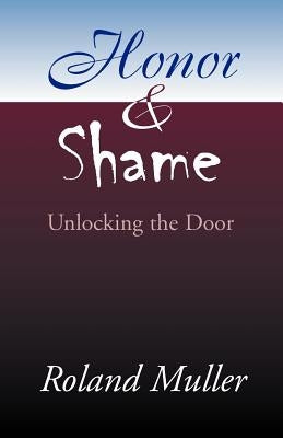 Honor and Shame: Unlocking the Door by Muller, Roland