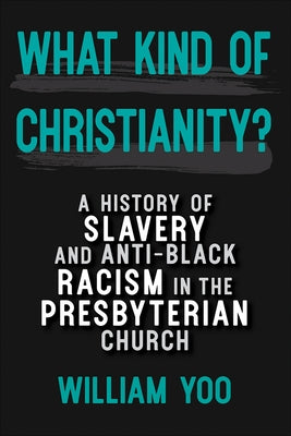 What Kind of Christianity: A History of Slavery and Anti-Black Racism in the Presbyterian Church Paperback Westminster John Knox Press