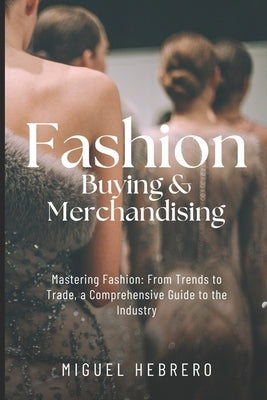 Fashion Buying & Merchandising (2023 Edition): From mass-market to luxury retail Paperback Independently Published