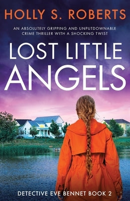 Lost Little Angels: An absolutely gripping and unputdownable crime thriller with a shocking twist by Roberts, Holly S.