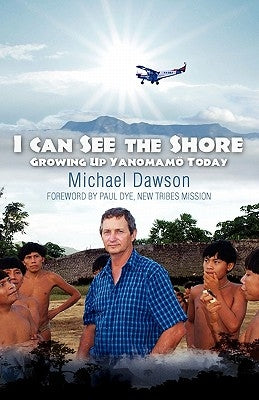 I Can See the Shore: Growing Up Yanomamo Today by Dawson, Michael