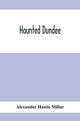 Haunted Dundee by Hastie Millar, Alexander