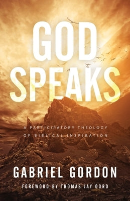 God Speaks: A Participatory Theology of Biblical Inspiration by Gordon, Gabriel