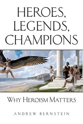 Heroes, Legends, Champions: Why Heroism Matters Paperback Union Square Publishing, Inc.