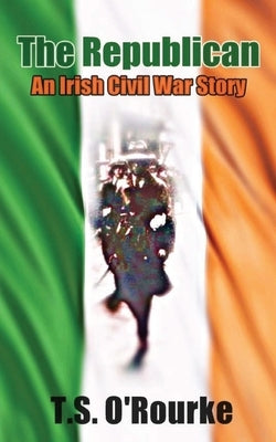 The Republican: An Irish Civil War Story Paperback Createspace Independent Publishing Platform
