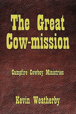 The Great Cow-Mission: Campfire Cowboy Ministries by Weatherby, Kevin