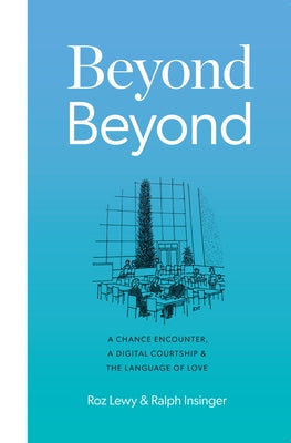 Beyond Beyond: A Chance Encounter, a Digital Courtship, and the Language of Love by Lewy, Roz