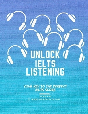 Unlock IELTS Listening: Your Key to the Perfect IELTS score by Raj, Richa