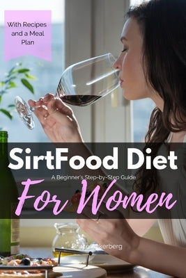 Sirtfood Diet: A Beginner's Step-by-Step Guide for Women: With Recipes and a Sample Meal Plan by Ackerberg, Bruce