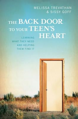 The Back Door To Your Teen's Heart: Learning What They Need and Helping Them Find It by Trevathan, Melissa