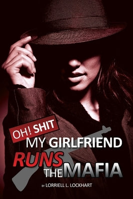 Oh Shit! My Girlfriend Runs The Mafia: Book 1 by Lockhart, Lorriell