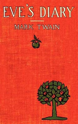 Eve's Diary, Complete with Original Cover Design and Over 50 Illustrations by Twain, Mark