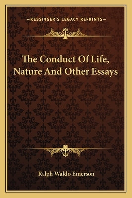 The Conduct Of Life, Nature And Other Essays by Emerson, Ralph Waldo