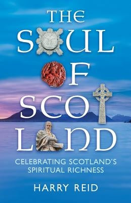 The Soul of Scotland: Celebrating Scotland's Spiritual Richness Paperback Saint Andrew Press