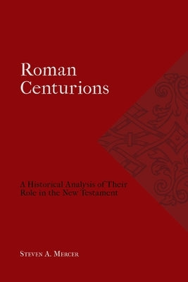 Roman Centurions: A Historical Analysis of Their Role in the New Testament Paperback H&e Academic