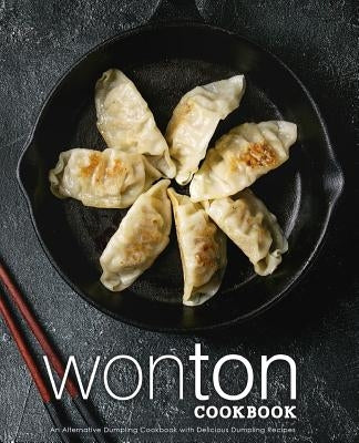 Wonton Cookbook: An Alternative Dumpling Cookbook with Delicious Dumpling Recipes (2nd Edition) by Press, Booksumo