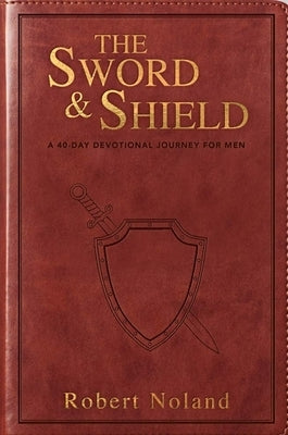 The Sword & Shield: A 40-Day Devotional Journey for Men by Noland, Robert